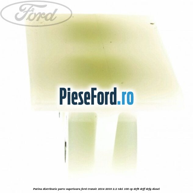 Patina distributie parte superioara Ford Transit 2014-2018 2.2 TDCi 100 cp DRF5, DRFF, DRFG diesel
