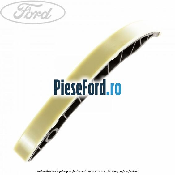 Patina distributie principala Ford Transit 2006-2014 3.2 TDCi 200 cp SAFA, SAFB diesel
