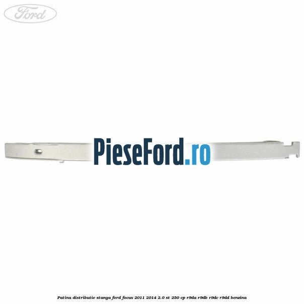 Patina distributie stanga Ford Focus 2011-2014 2.0 ST 250 cp R9DA, R9DB, R9DC, R9DD benzina
