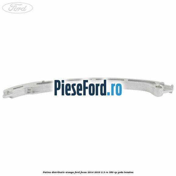 Patina distributie stanga Ford Focus 2014-2018 2.3 RS 350 cp YVDA benzina