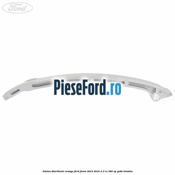Patina distributie stanga Ford Focus 2014-2018 2.3 RS 350 cp YVDA benzina