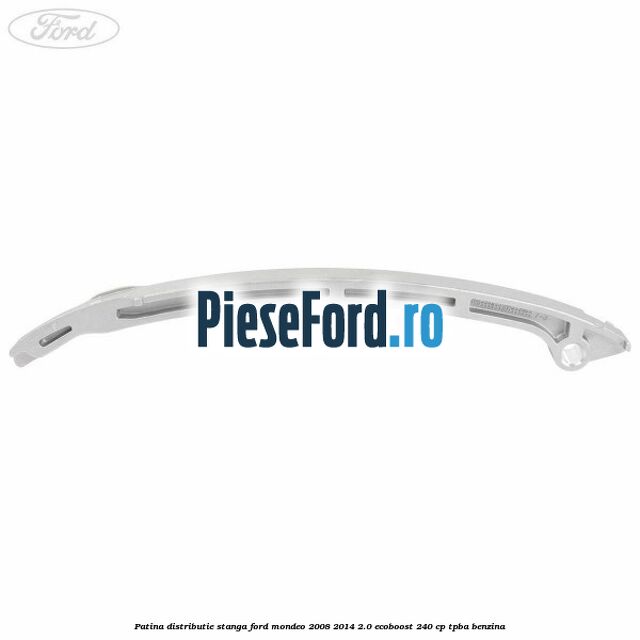 Patina distributie stanga Ford Mondeo 2008-2014 2.0 EcoBoost 240 cp Patina distributie stanga Ford Mondeo 2008-2014 2.0 EcoBoost 240 cp TPBA benzina
