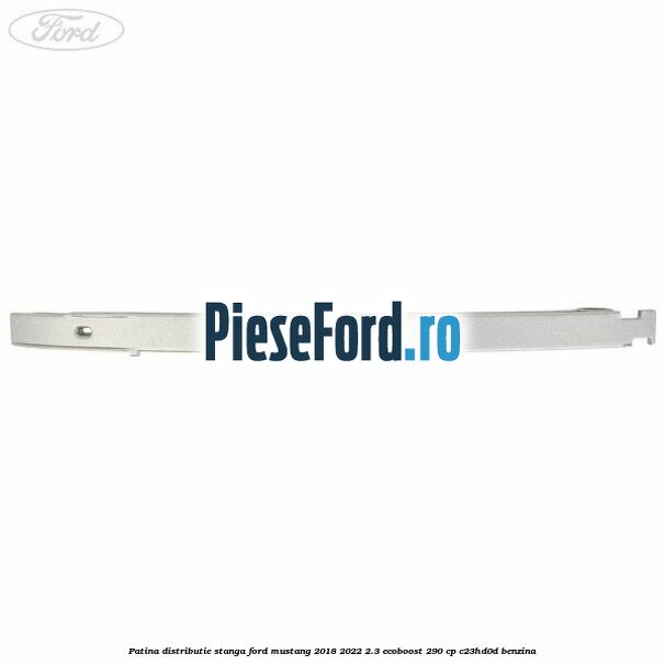 Patina distributie stanga Ford Mustang 2018-2022 2.3 EcoBoost 290 cp Patina distributie stanga Ford Mustang 2018-2022 2.3 EcoBoost 290 cp C23HD0D benzina