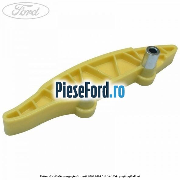 Patina distributie stanga Ford Transit 2006-2014 3.2 TDCi 200 cp SAFA, SAFB diesel