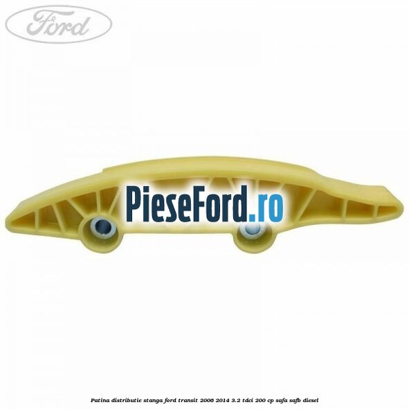 Patina distributie stanga Ford Transit 2006-2014 3.2 TDCi 200 cp SAFA, SAFB diesel