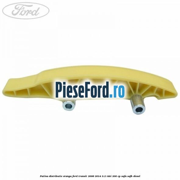 Patina distributie stanga Ford Transit 2006-2014 3.2 TDCi 200 cp SAFA, SAFB diesel