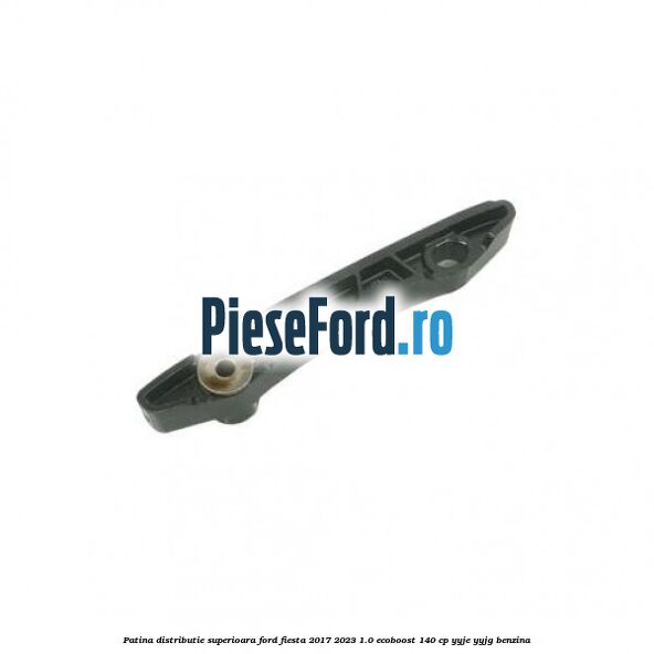 Patina distributie superioara Ford Fiesta 2017-2023 1.0 EcoBoost 140 cp YYJE, YYJG benzina