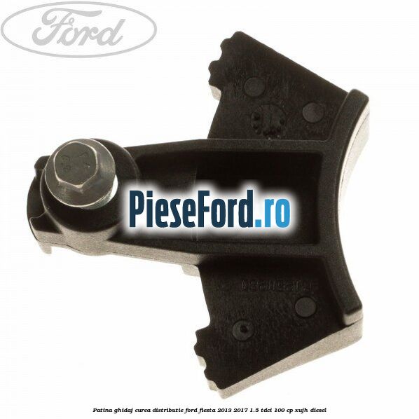 Patina ghidaj curea distributie Ford Fiesta 2013-2017 1.5 TDCi 100 cp XUJH diesel