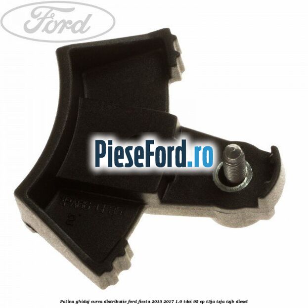 Patina ghidaj curea distributie Ford Fiesta 2013-2017 1.6 TDCi 95 cp Patina ghidaj curea distributie Ford Fiesta 2013-2017 1.6 TDCi 95 cp T3JA, TZJA, TZJB diesel