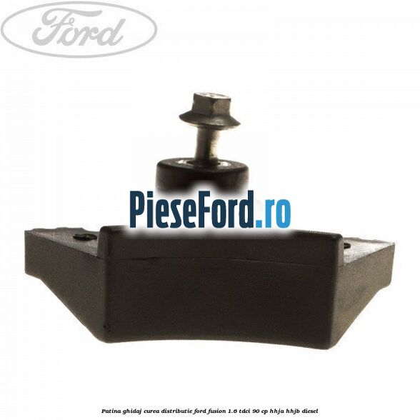 Patina ghidaj curea distributie Ford Fusion 1.6 TDCi 90 cp HHJA, HHJB diesel
