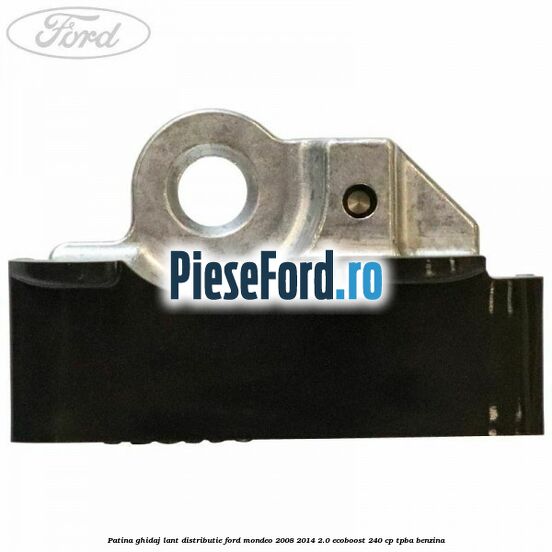 Patina ghidaj lant distributie Ford Mondeo 2008-2014 2.0 EcoBoost 240 cp TPBA benzina