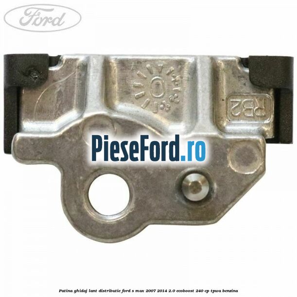 Patina ghidaj lant distributie Ford S-Max 2007-2014 2.0 EcoBoost 240 cp TPWA benzina