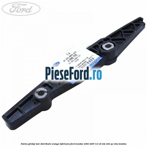 Patina ghidaj lant distributie stanga inferioara Ford Mondeo 2000-2007 3.0 V6 24V 204 cp REBA benzina