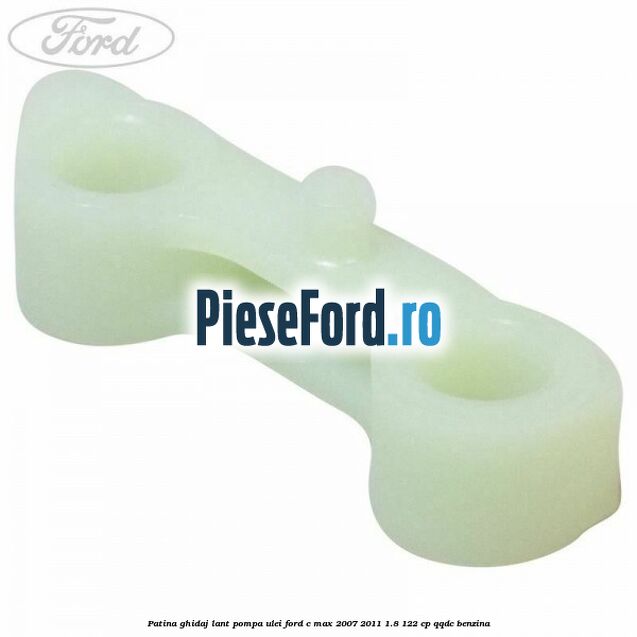 Patina ghidaj lant pompa ulei Ford C-Max 2007-2011 1.8 122 cp QQDC benzina