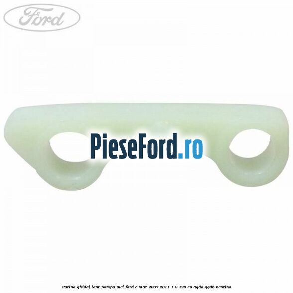 Patina ghidaj lant pompa ulei Ford C-Max 2007-2011 1.8 125 cp QQDA, QQDB benzina
