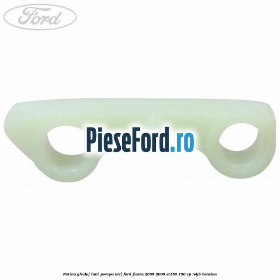Patina ghidaj lant pompa ulei Ford Fiesta 2005-2008 ST150 150 cp N4JB benzina