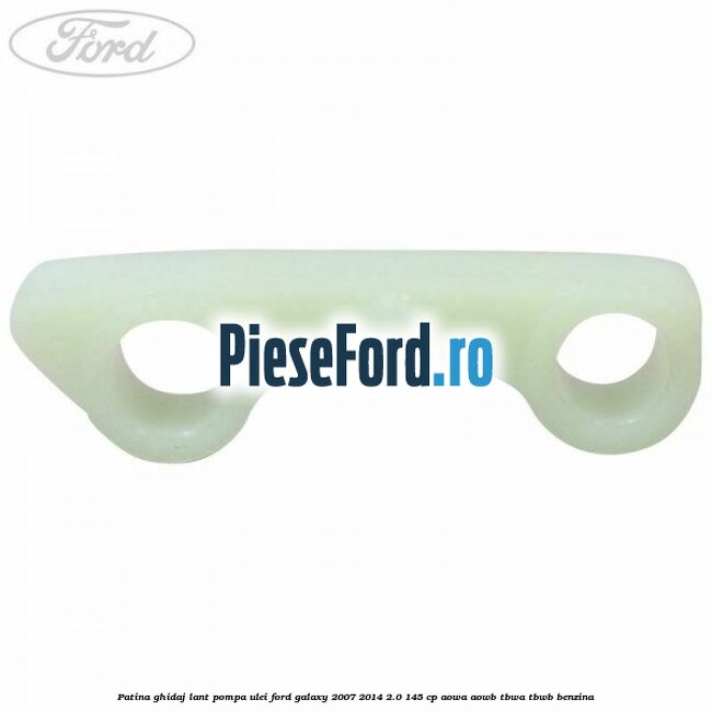 Patina ghidaj lant pompa ulei Ford Galaxy 2007-2014 2.0 145 cp AOWA, AOWB, TBWA, TBWB benzina