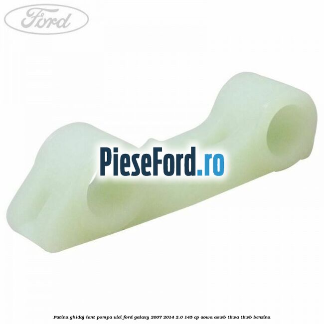 Patina ghidaj lant pompa ulei Ford Galaxy 2007-2014 2.0 145 cp AOWA, AOWB, TBWA, TBWB benzina