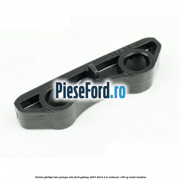 Patina ghidaj lant pompa ulei Ford Galaxy 2007-2014 2.0 EcoBoost 199 cp TNWB benzina
