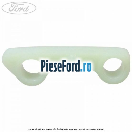 Patina ghidaj lant pompa ulei Ford Mondeo 2000-2007 1.8 SCi 130 cp CFBA benzina