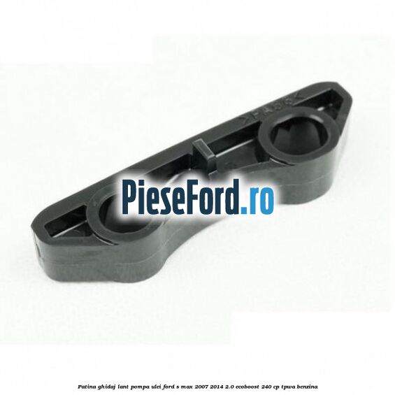 Patina ghidaj lant pompa ulei Ford S-Max 2007-2014 2.0 EcoBoost 240 cp TPWA benzina