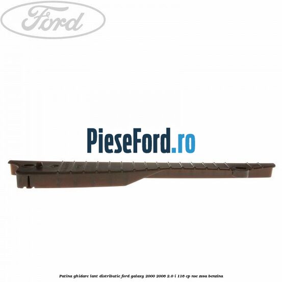 Patina ghidare lant distributie Ford Galaxy 2000-2006 2.0 i 116 cp NSE, ZVSA benzina