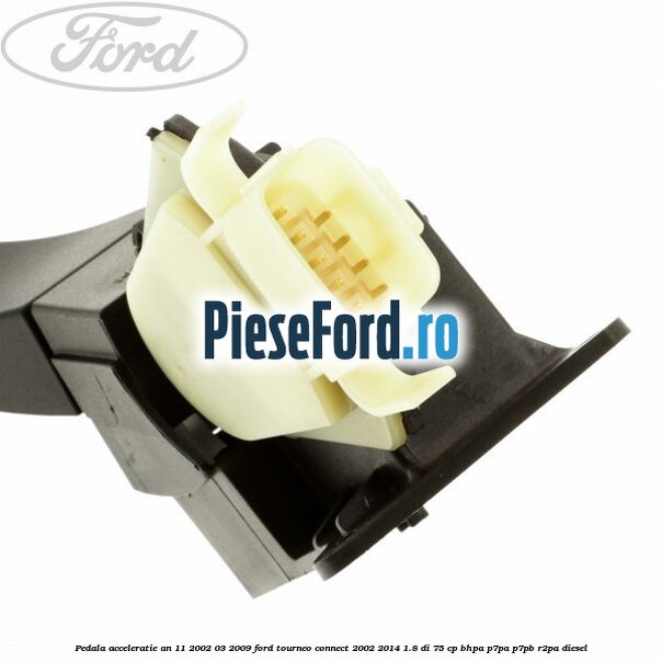 Pedala acceleratie an 11/2002-03/2009 Ford Tourneo Connect 2002-2014 1.8 Di 75 cp BHPA, P7PA, P7PB, R2PA diesel