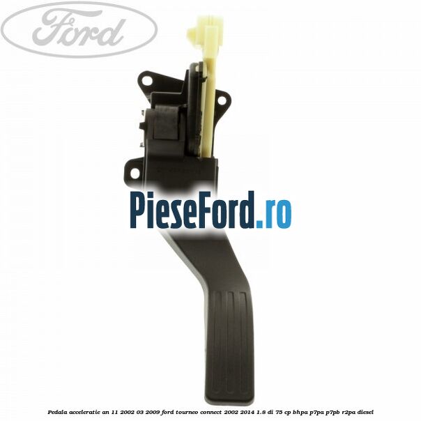 Pedala acceleratie an 11/2002-03/2009 Ford Tourneo Connect 2002-2014 1.8 Di 75 cp BHPA, P7PA, P7PB, R2PA diesel