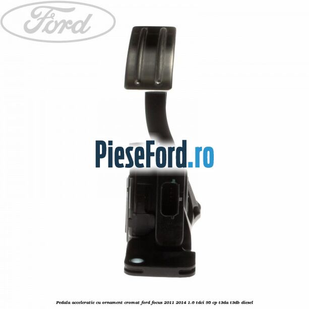 Pedala acceleratie cu ornament cromat Ford Focus 2011-2014 1.6 TDCi 95 cp T3DA, T3DB diesel