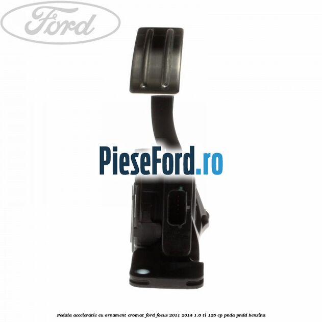 Pedala acceleratie cu ornament cromat Ford Focus 2011-2014 1.6 Ti 125 cp PNDA, PNDD benzina