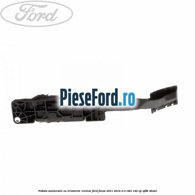 Pedala acceleratie cu ornament cromat Ford Focus 2011-2014 2.0 TDCi 140 cp UFDB diesel