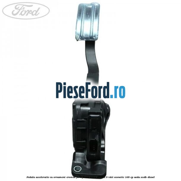 Pedala acceleratie cu ornament cromat Ford Focus 2014-2018 1.5 TDCi ECOnetic 105 cp Pedala acceleratie cu ornament cromat Ford Focus 2014-2018 1.5 TDCi ECOnetic 105 cp AEDA, XXDB diesel
