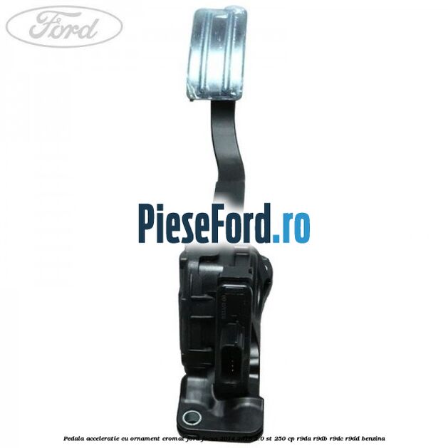 Pedala acceleratie cu ornament cromat Ford Focus 2014-2018 2.0 ST 250 cp R9DA, R9DB, R9DC, R9DD benzina