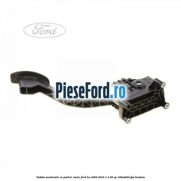 Pedala acceleratie cu pachet racire Ford Ka 2009-2016 1.2 69 cp 169A4000, FP4 benzina