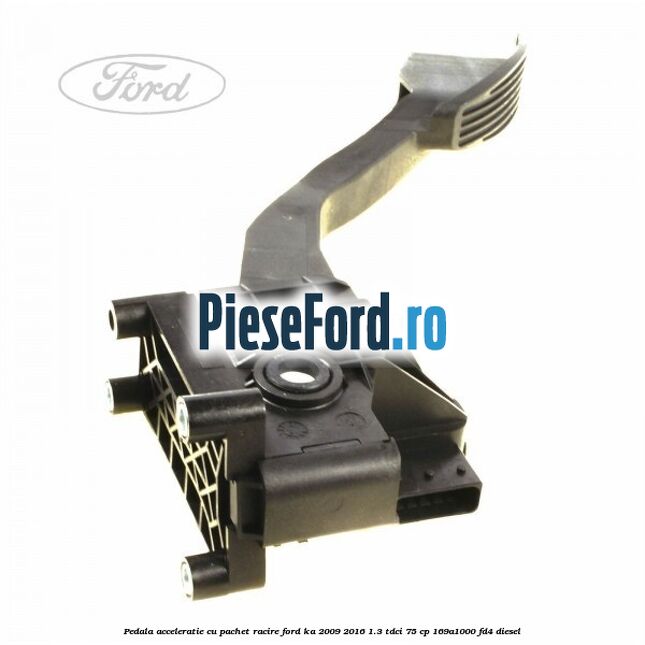 Pedala acceleratie cu pachet racire Ford Ka 2009-2016 1.3 TDCi 75 cp Pedala acceleratie cu pachet racire Ford Ka 2009-2016 1.3 TDCi 75 cp 169A1000, FD4 diesel