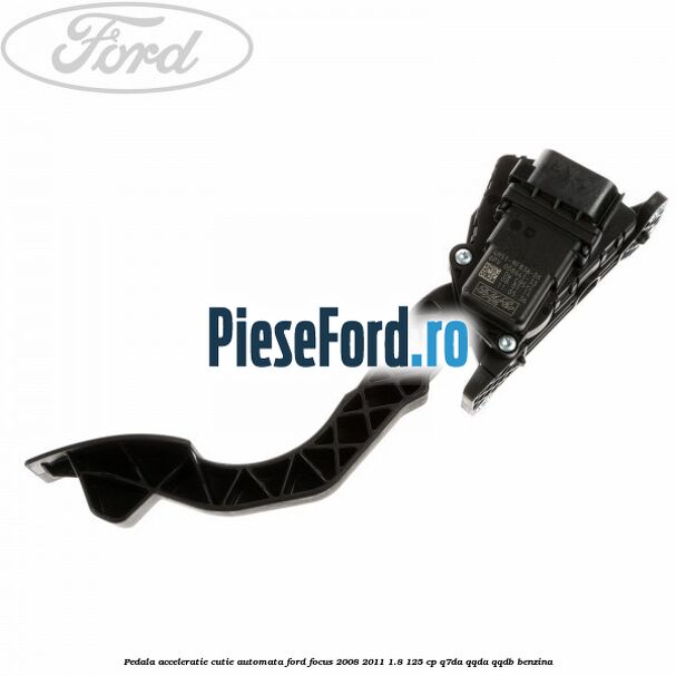 Pedala acceleratie cutie automata Ford Focus 2008-2011 1.8 125 cp Q7DA, QQDA, QQDB benzina