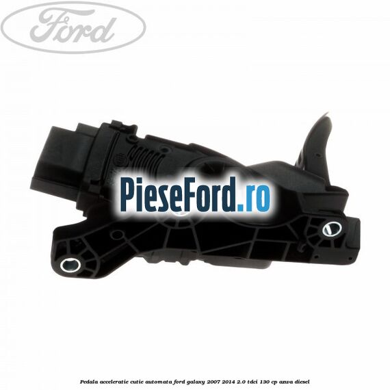 Pedala acceleratie cutie automata Ford Galaxy 2007-2014 2.0 TDCi 130 cp Pedala acceleratie cutie automata Ford Galaxy 2007-2014 2.0 TDCi 130 cp AZWA diesel