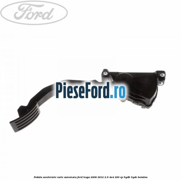 Pedala acceleratie cutie automata Ford Kuga 2008-2012 2.5 4x4 200 cp HYDB, HYDC benzina