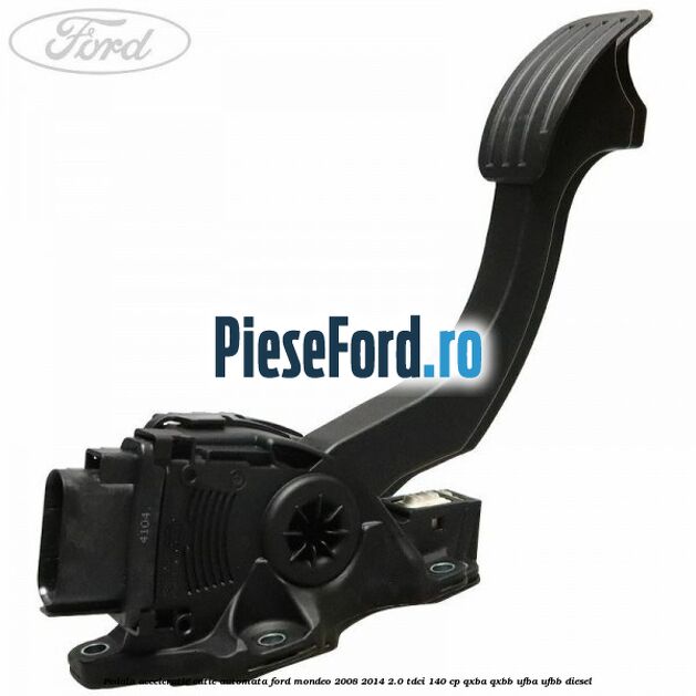 Pedala acceleratie cutie automata Ford Mondeo 2008-2014 2.0 TDCi 140 cp QXBA, QXBB, UFBA, UFBB diesel