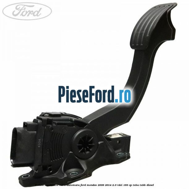 Pedala acceleratie cutie automata Ford Mondeo 2008-2014 2.0 TDCi 163 cp Pedala acceleratie cutie automata Ford Mondeo 2008-2014 2.0 TDCi 163 cp TXBA, TXBB diesel
