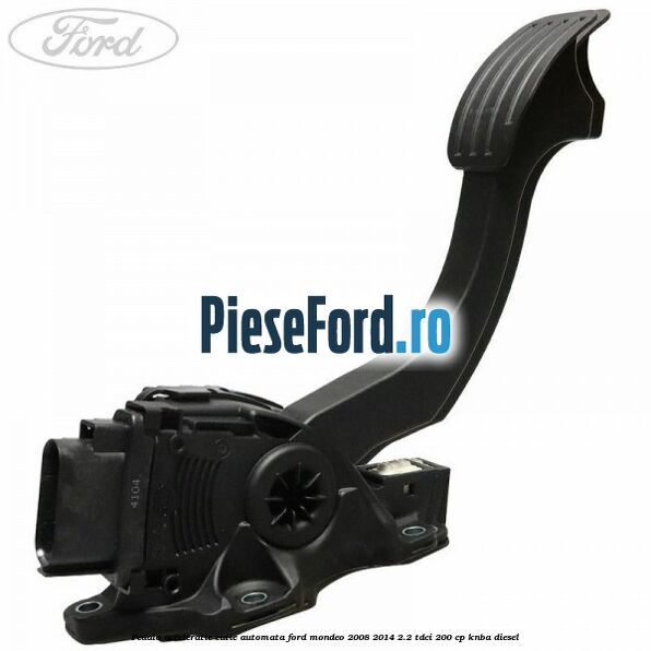 Pedala acceleratie cutie automata Ford Mondeo 2008-2014 2.2 TDCi 200 cp KNBA diesel
