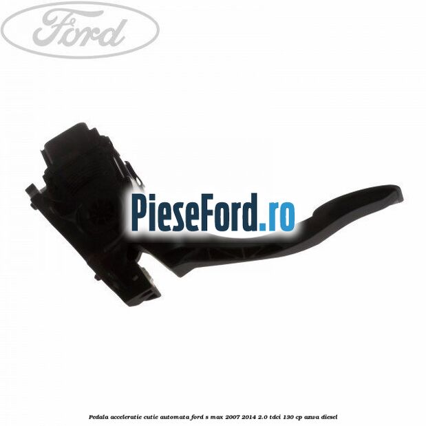 Pedala acceleratie cutie automata Ford S-Max 2007-2014 2.0 TDCi 130 cp