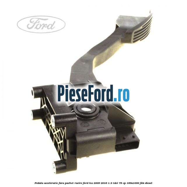 Pedala acceleratie fara pachet racire Ford Ka 2009-2016 1.3 TDCi 75 cp 169A1000, FD4 diesel