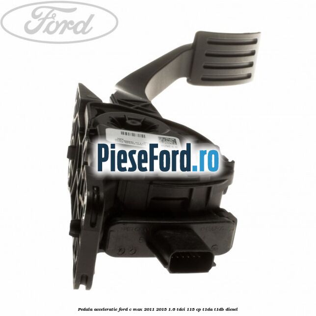Pedala acceleratie Ford C-Max 2011-2015 1.6 TDCi 115 cp T1DA, T1DB diesel