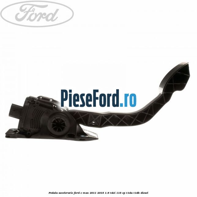 Pedala acceleratie Ford C-Max 2011-2015 1.6 TDCi 115 cp T1DA, T1DB diesel