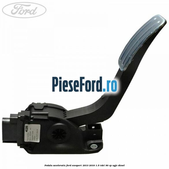 Pedala acceleratie Ford EcoSport 2013-2018 1.5 TDCi 90 cp UGJE diesel