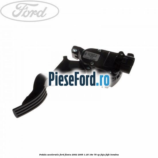 Pedala acceleratie Ford Fiesta 2002-2005 1.25 16V 75 cp Pedala acceleratie Ford Fiesta 2002-2005 1.25 16V 75 cp FUJA, FUJB benzina