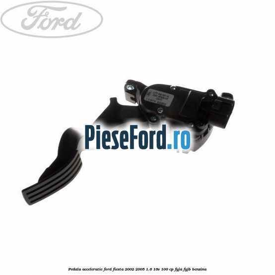 Pedala acceleratie Ford Fiesta 2002-2005 1.6 16V 100 cp FYJA, FYJB benzina