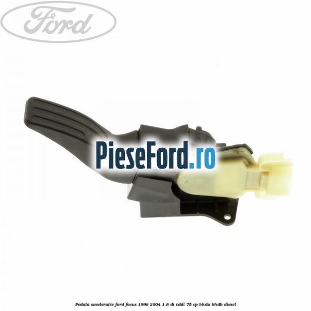 Pedala acceleratie Ford Focus 1998-2004 1.8 DI/TDDi 75 cp BHDA, BHDB diesel
