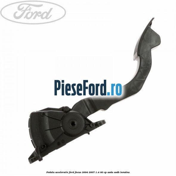 Pedala acceleratie Ford Focus 2004-2007 1.4 80 cp ASDA, ASDB benzina